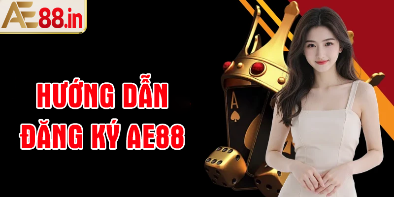 Hướng dẫn đăng ký AE88 chi tiết nhất