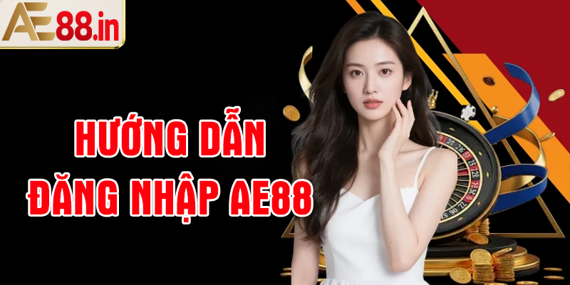 Hướng dẫn đăng nhập AE88 chi tiết