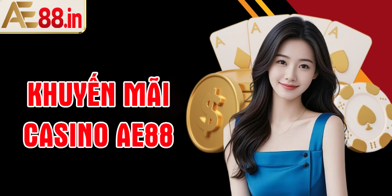 Khuyến mãi hấp dẫn tại Casino AE88