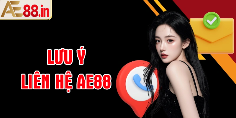 Cần lưu ý gì khi liên hệ AE88?