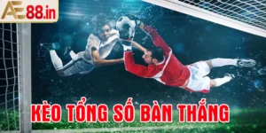 Kèo số bàn thắng là gì?